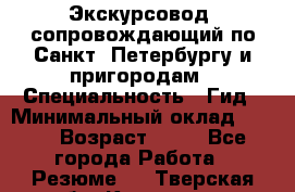 Экскурсовод- сопровождающий по Санкт- Петербургу и пригородам › Специальность ­ Гид › Минимальный оклад ­ 500 › Возраст ­ 52 - Все города Работа » Резюме   . Тверская обл.,Конаково г.